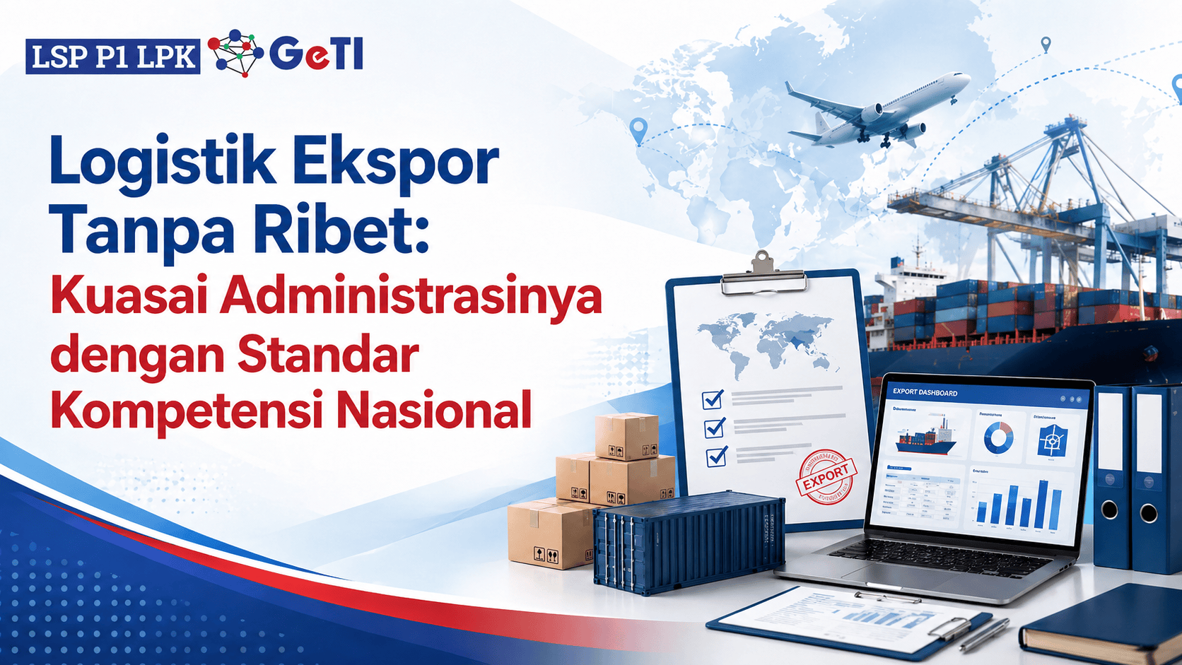 Logistik Ekspor Tanpa Ribet Kuasai Administrasinya dengan Standar Kompetensi Nasional